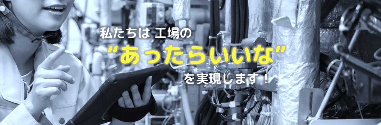工場で働く人とメッセージ 工場のあったらいいなを実現します!